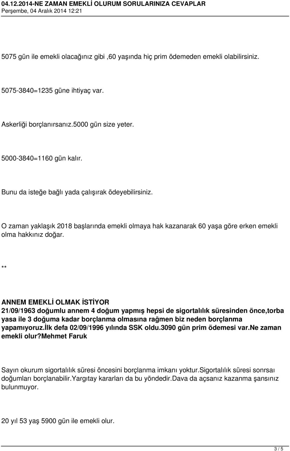 ANNEM EMEKLİ OLMAK İSTİYOR 21/09/1963 doğumlu annem 4 doğum yapmış hepsi de sigortalılık süresinden önce,torba yasa ile 3 doğuma kadar borçlanma olmasına rağmen biz neden borçlanma yapamıyoruz.