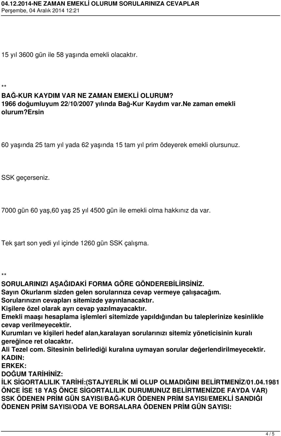 Tek şart son yedi yıl içinde 1260 gün SSK çalışma. SORULARINIZI AŞAĞIDAKİ FORMA GÖRE GÖNDEREBİLİRSİNİZ. Sayın Okurlarım sizden gelen sorularınıza cevap vermeye çalışacağım.