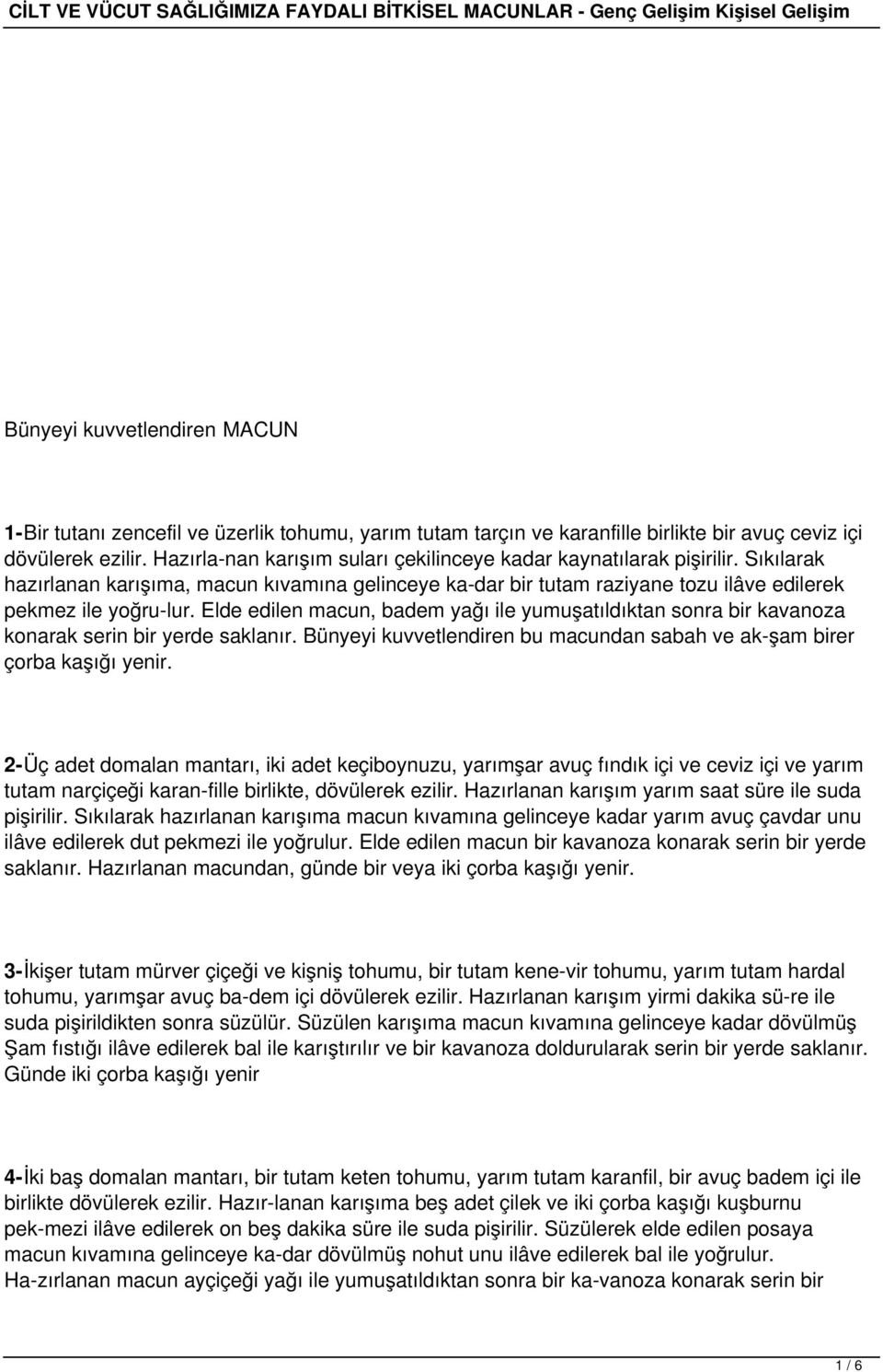 Elde edilen macun, badem yağı ile yumuşatıldıktan sonra bir kavanoza konarak serin bir yerde saklanır. Bünyeyi kuvvetlendiren bu macundan sabah ve ak şam birer çorba kaşığı yenir.