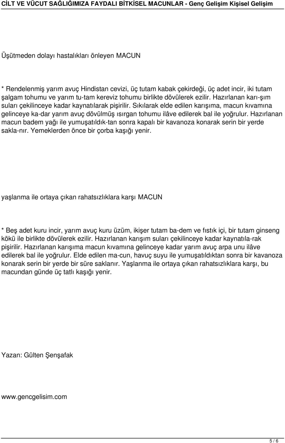 Sıkılarak elde edilen karışıma, macun kıvamına gelinceye ka dar yarım avuç dövülmüş ısırgan tohumu ilâve edilerek bal ile yoğrulur.