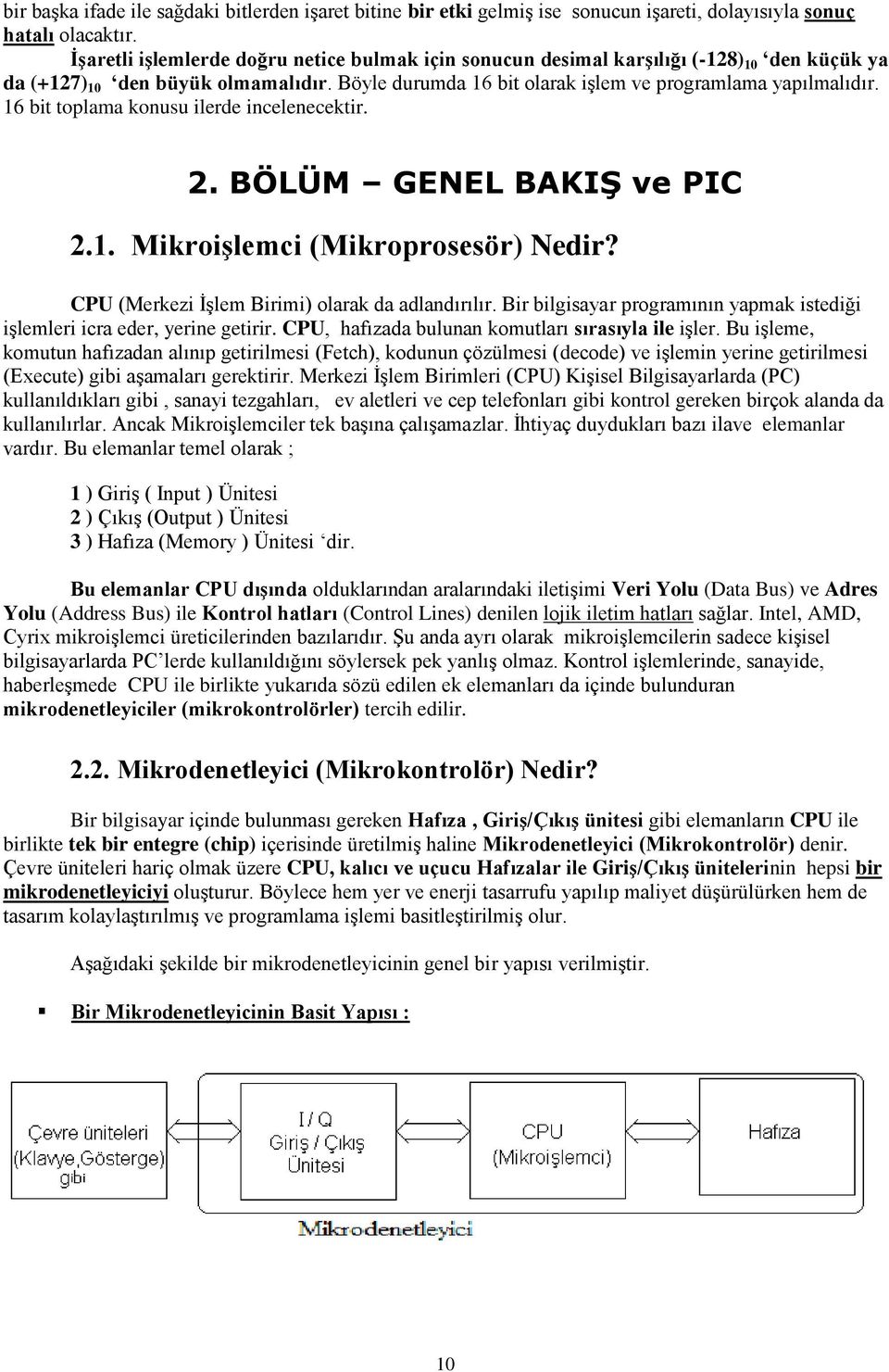 16 bit toplama konusu ilerde incelenecektir. 2. BÖLÜM GENEL BAKIŞ ve PIC 2.1. Mikroişlemci (Mikroprosesör) Nedir? CPU (Merkezi İşlem Birimi) olarak da adlandırılır.