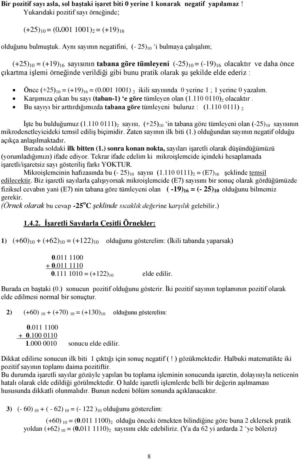 pratik olarak şu şekilde elde ederiz : Önce (+25) 10 = (+19) 16 = (0.001 1001) 2 ikili sayısında 0 yerine 1 ; 1 yerine 0 yazalım. Karşımıza çıkan bu sayı (taban-1) e göre tümleyen olan (1.