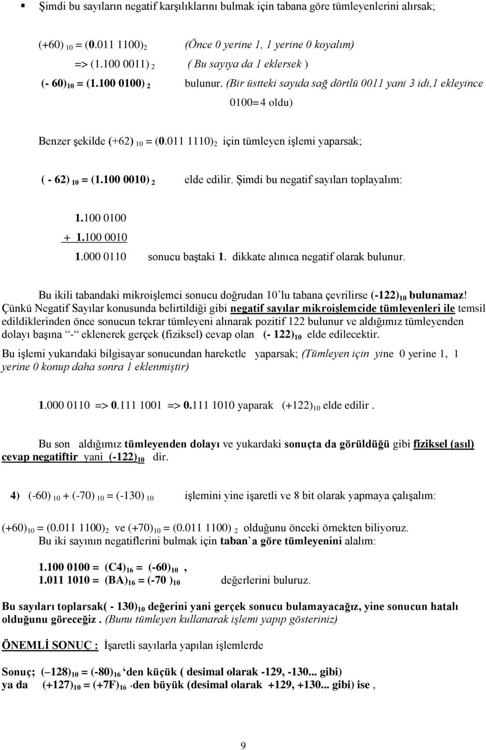 011 1110) 2 için tümleyen işlemi yaparsak; ( - 62) 10 = (1.100 0010) 2 elde edilir. Şimdi bu negatif sayıları toplayalım: 1.100 0100 + 1.100 0010 1.000 0110 sonucu baştaki 1.