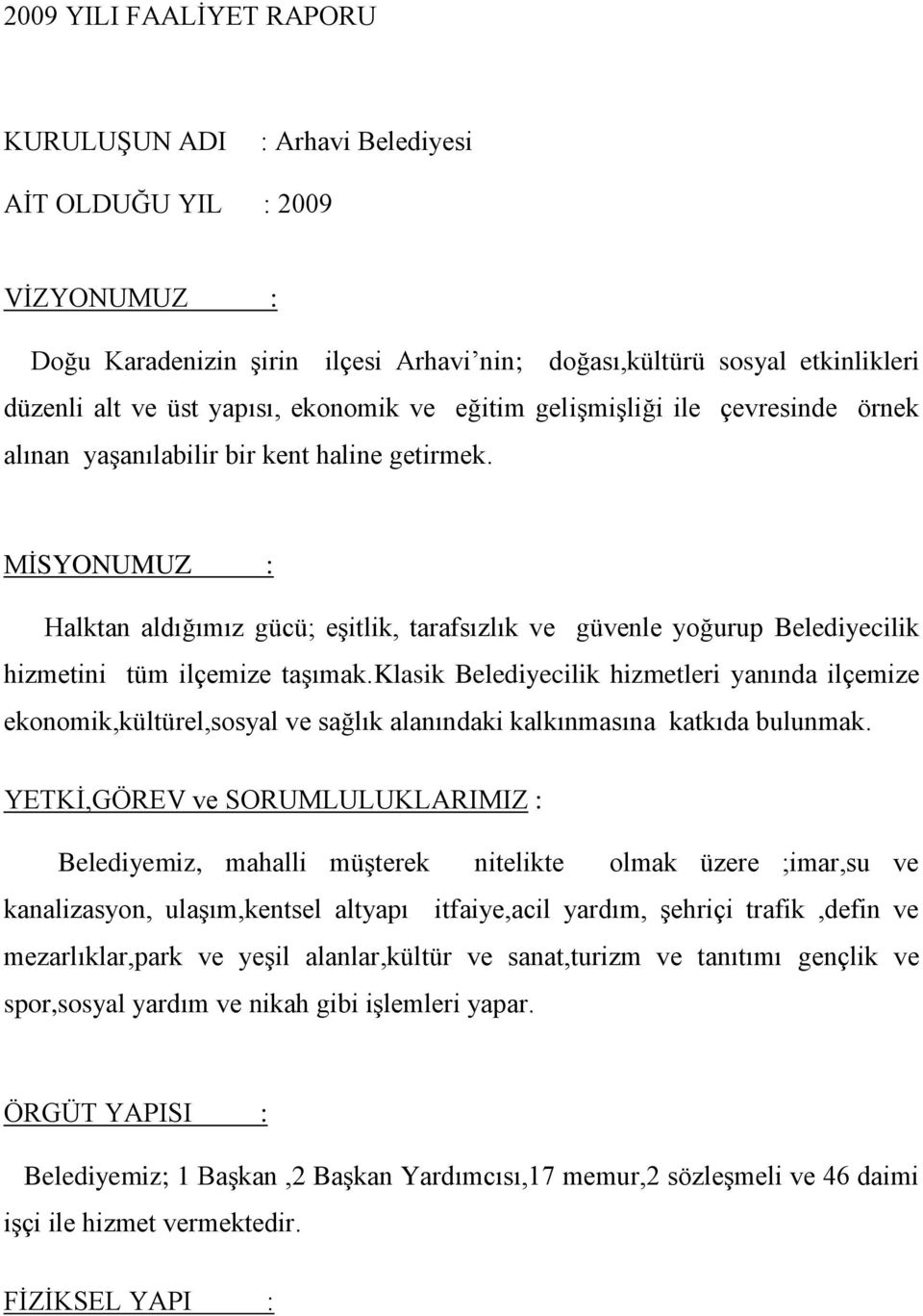 MİSYONUMUZ : Halktan aldığımız gücü; eşitlik, tarafsızlık ve güvenle yoğurup Belediyecilik hizmetini tüm ilçemize taşımak.