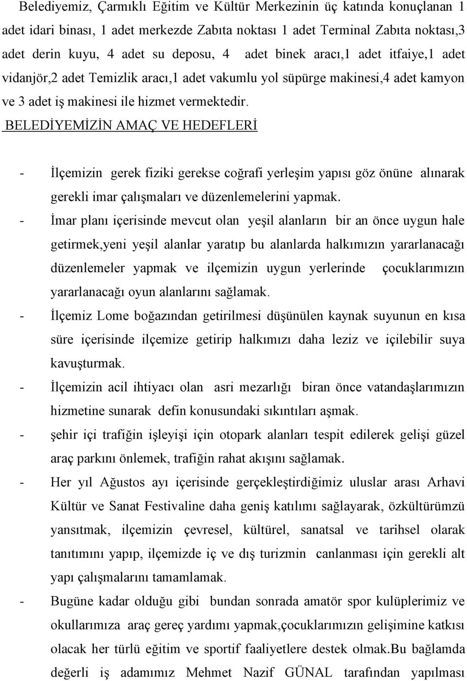 BELEDİYEMİZİN AMAÇ VE HEDEFLERİ - İlçemizin gerek fiziki gerekse coğrafi yerleşim yapısı göz önüne alınarak gerekli imar çalışmaları ve düzenlemelerini yapmak.