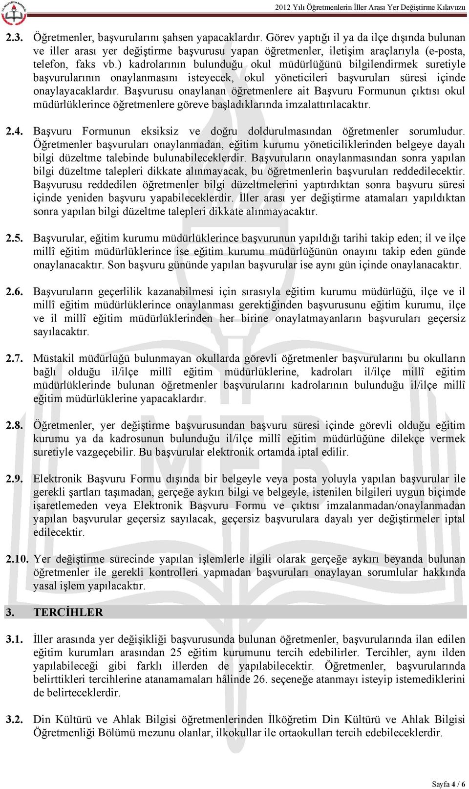 ) kadrolarının bulunduğu okul müdürlüğünü bilgilendirmek suretiyle başvurularının onaylanmasını isteyecek, okul yöneticileri başvuruları süresi içinde onaylayacaklardır.