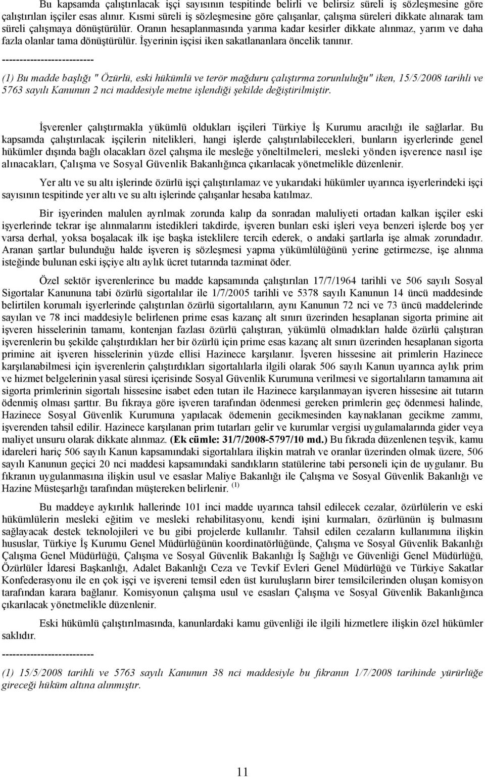 Oranın hesaplanmasında yarıma kadar kesirler dikkate alınmaz, yarım ve daha fazla olanlar tama dönüştürülür. İşyerinin işçisi iken sakatlananlara öncelik tanınır.