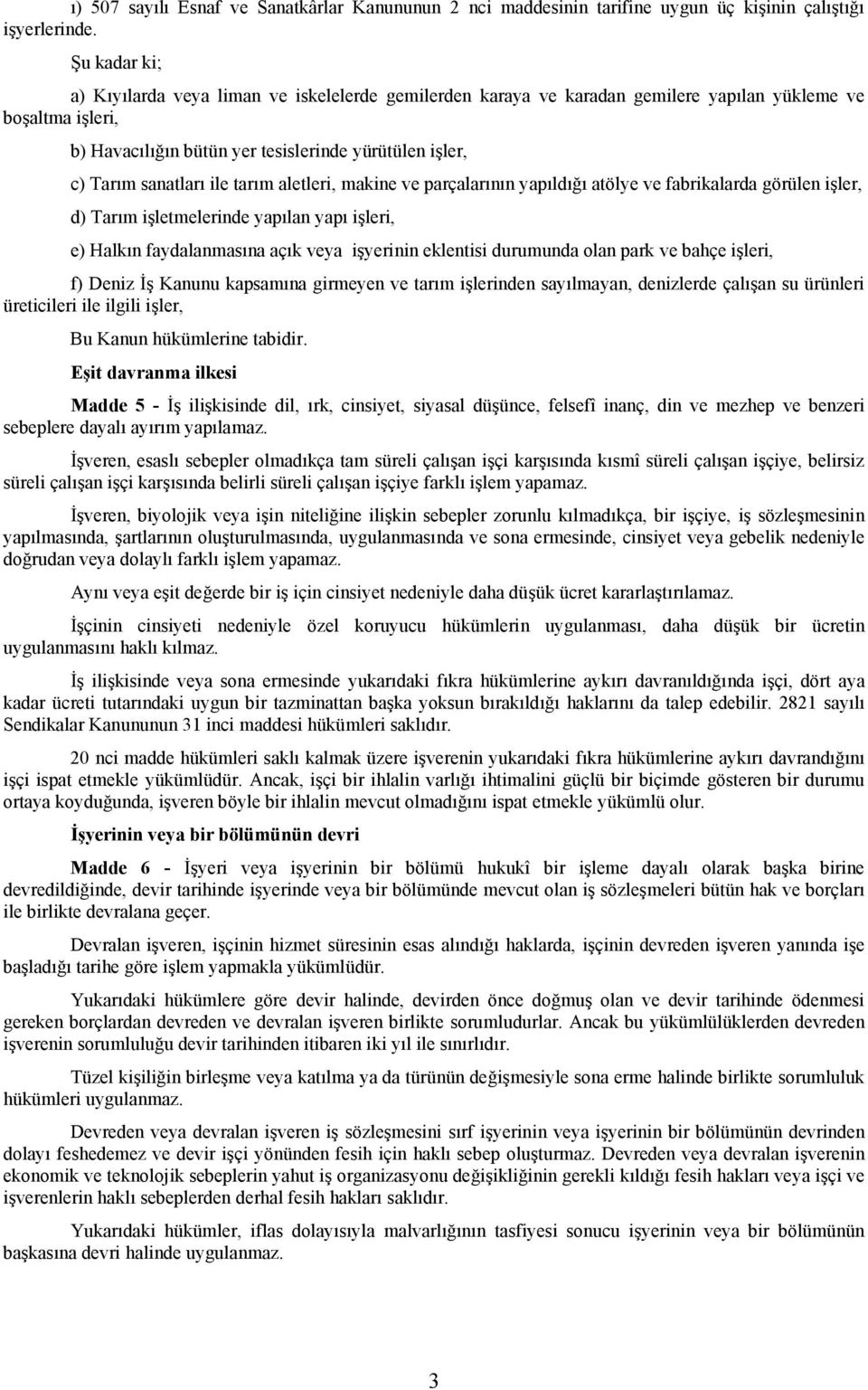 ile tarım aletleri, makine ve parçalarının yapıldığı atölye ve fabrikalarda görülen işler, d) Tarım işletmelerinde yapılan yapı işleri, e) Halkın faydalanmasına açık veya işyerinin eklentisi