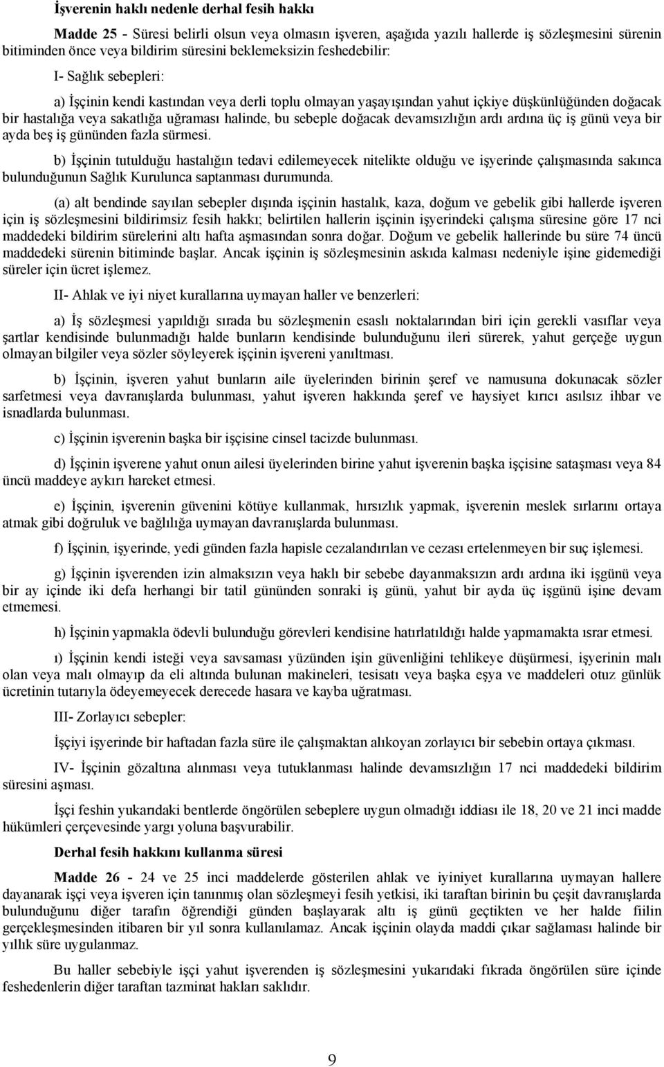 doğacak devamsızlığın ardı ardına üç iş günü veya bir ayda beş iş gününden fazla sürmesi.