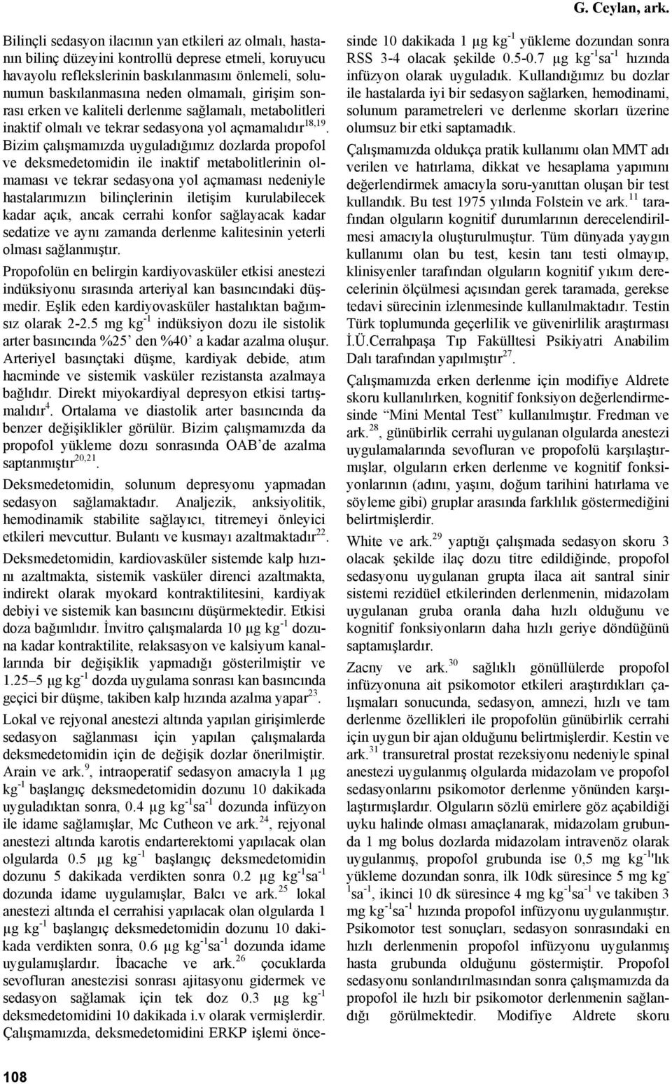 olmamalı, girişim sonrası erken ve kaliteli derlenme sağlamalı, metabolitleri inaktif olmalı ve tekrar sedasyona yol açmamalıdır 18,19.