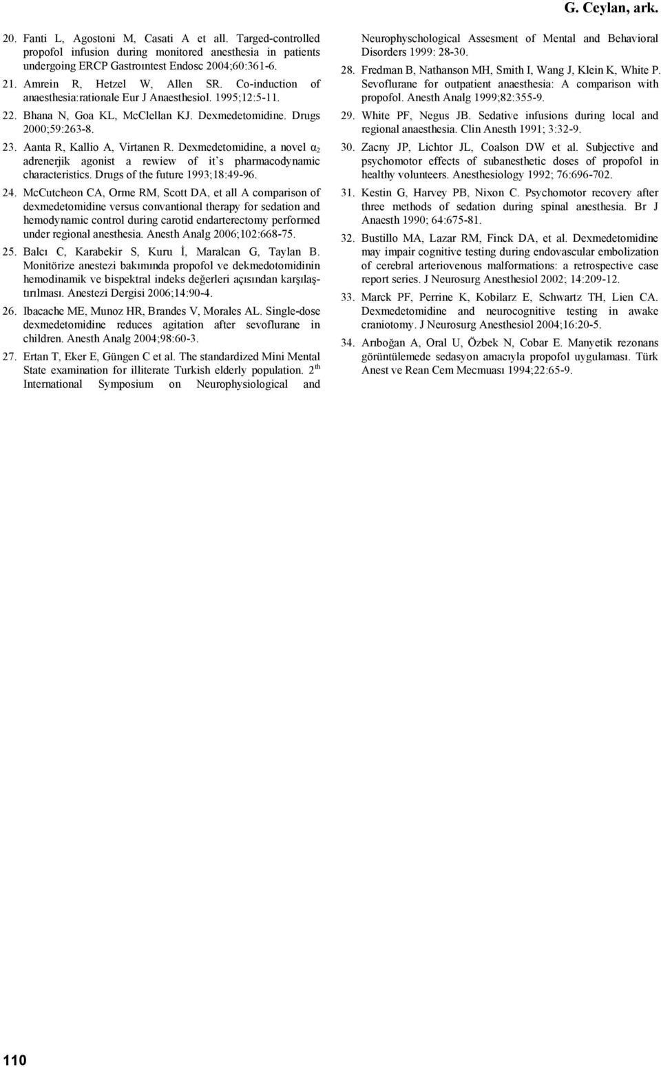 Aanta R, Kallio A, Virtanen R. Dexmedetomidine, a novel α 2 adrenerjik agonist a rewiew of it s pharmacodynamic characteristics. Drugs of the future 1993;18:49-96. 24.