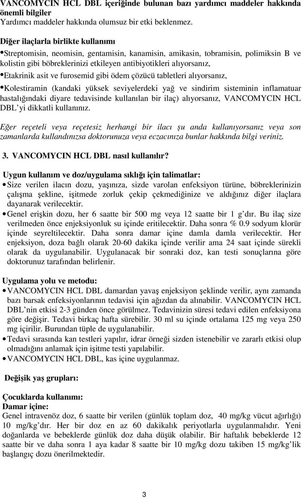 asit ve furosemid gibi ödem çözücü tabletleri alıyorsanız, Kolestiramin (kandaki yüksek seviyelerdeki yağ ve sindirim sisteminin inflamatuar hastalığındaki diyare tedavisinde kullanılan bir ilaç)