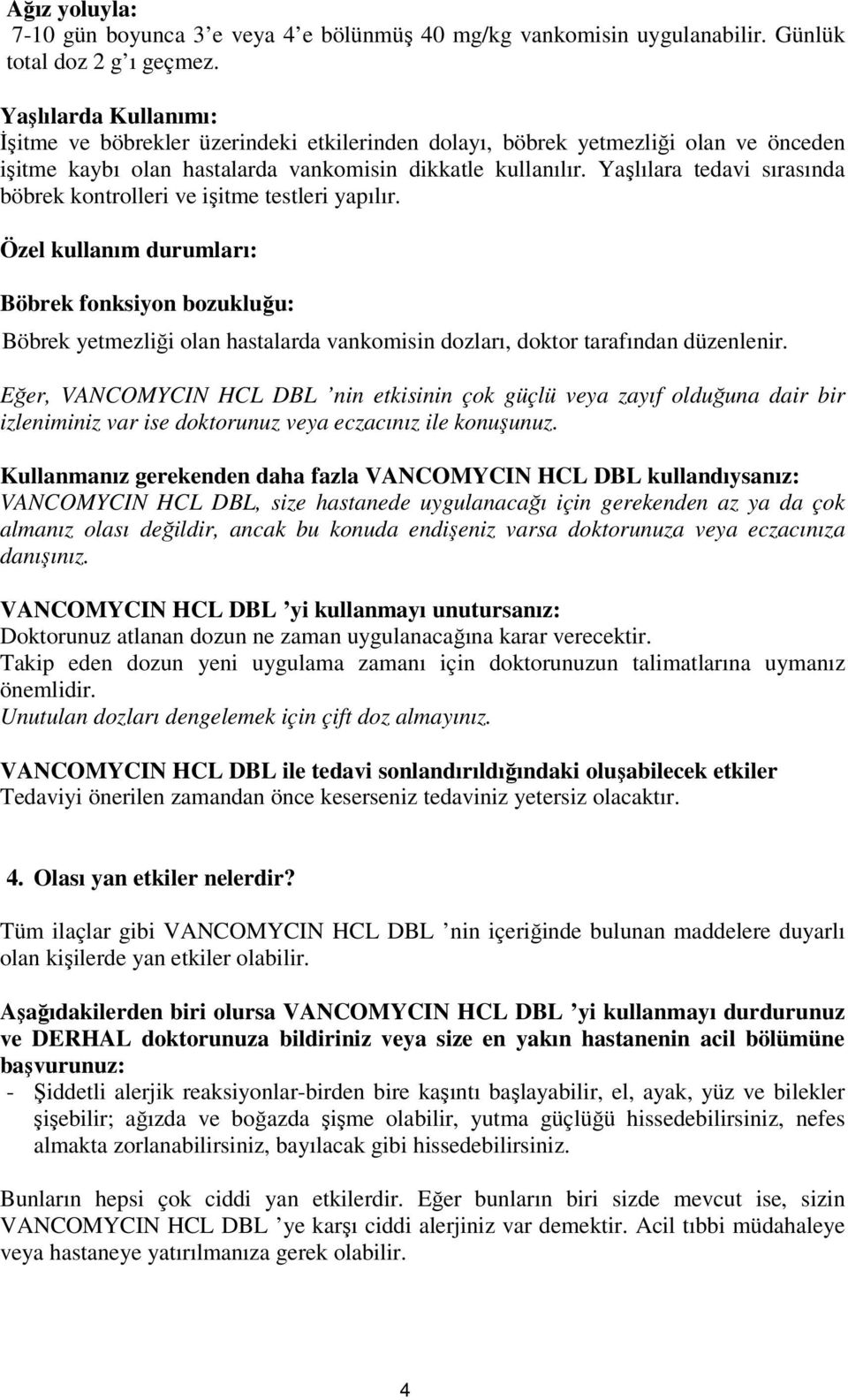 Yaşlılara tedavi sırasında böbrek kontrolleri ve işitme testleri yapılır.