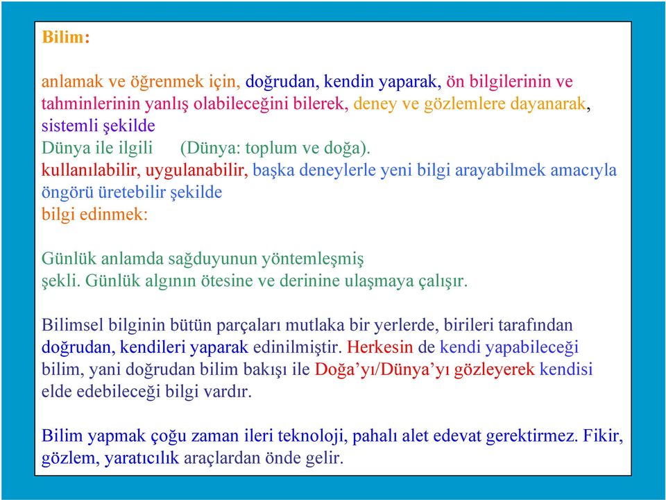 Günlük algının ötesine ve derinine ulaşmaya çalışır. Bilimsel bilginin bütün parçaları mutlaka bir yerlerde, birileri tarafından doğrudan, kendileri yaparak edinilmiştir.