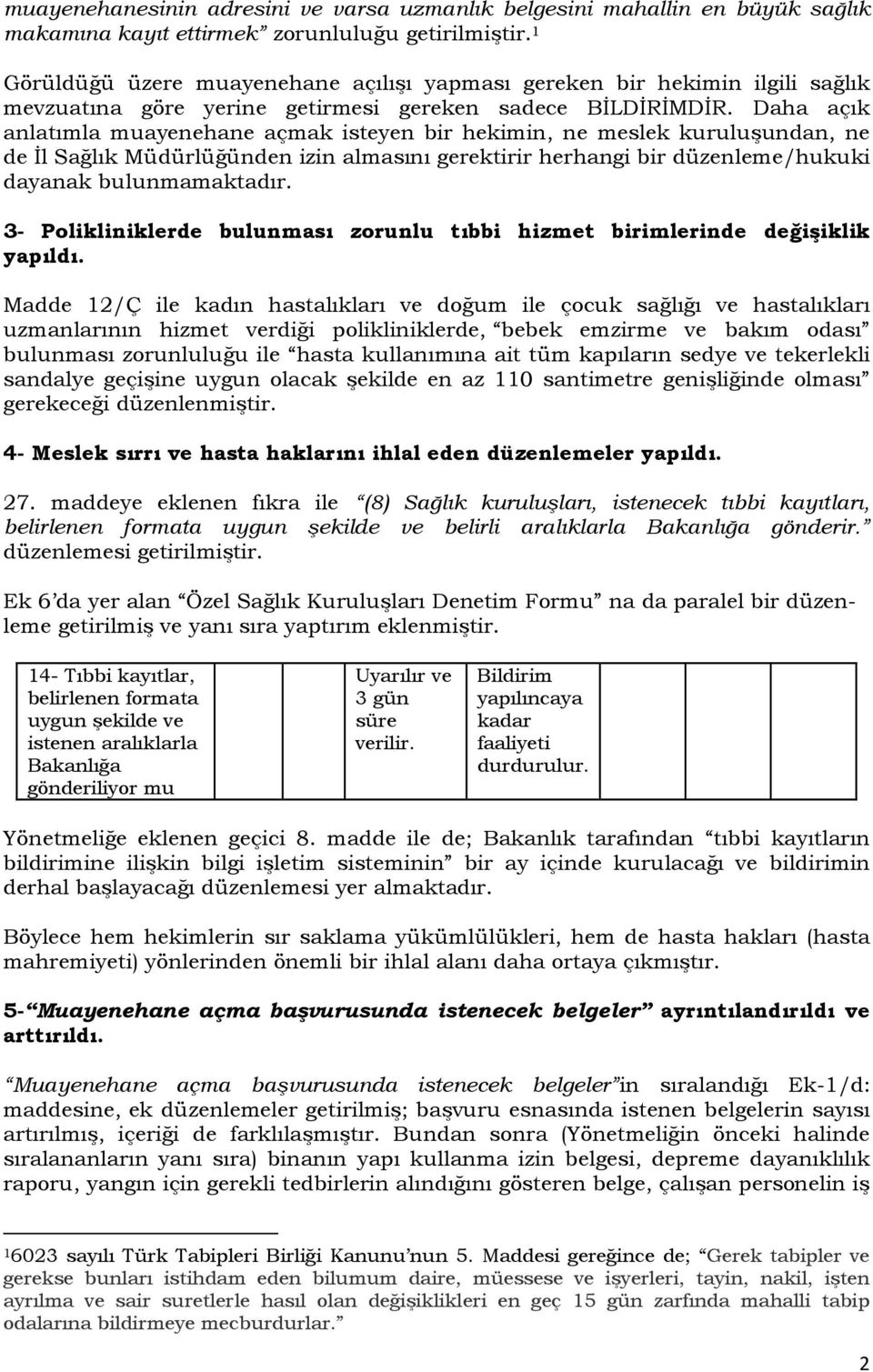 Daha açık anlatımla muayenehane açmak isteyen bir hekimin, ne meslek kuruluşundan, ne de İl Sağlık Müdürlüğünden izin almasını gerektirir herhangi bir düzenleme/hukuki dayanak bulunmamaktadır.