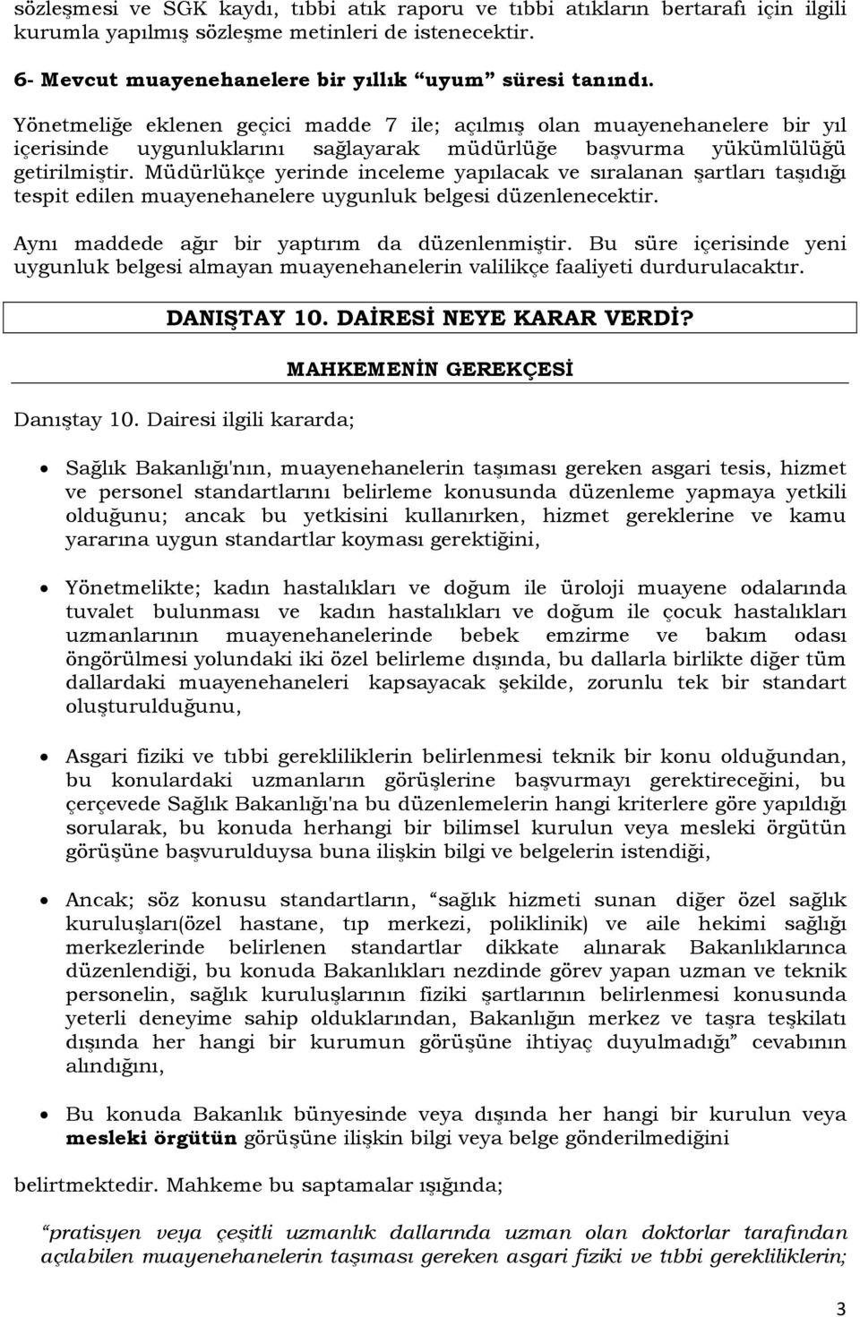 Müdürlükçe yerinde inceleme yapılacak ve sıralanan şartları taşıdığı tespit edilen muayenehanelere uygunluk belgesi düzenlenecektir. Aynı maddede ağır bir yaptırım da düzenlenmiştir.