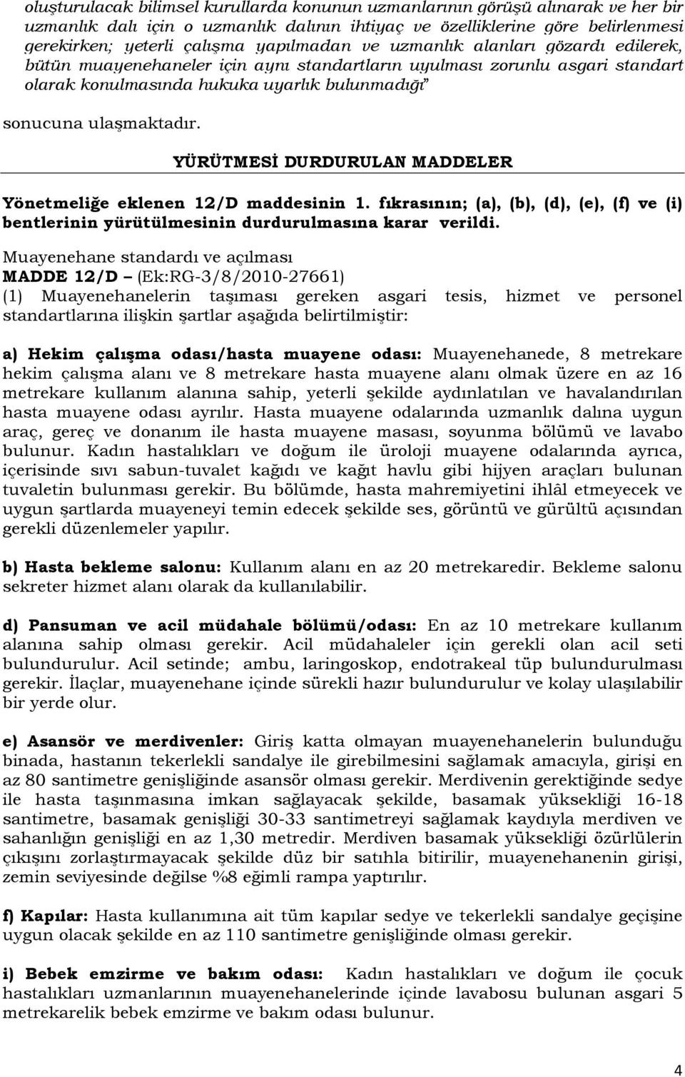 YÜRÜTMESİ DURDURULAN MADDELER Yönetmeliğe eklenen 12/D maddesinin 1. fıkrasının; (a), (b), (d), (e), (f) ve (i) bentlerinin yürütülmesinin durdurulmasına karar verildi.