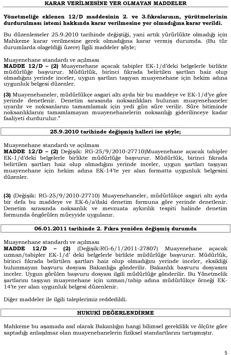 (Bu tür durumlarda olageldiği üzere) İlgili maddeler şöyle; MADDE 12/D (2) Muayenehane açacak tabipler EK-1/d deki belgelerle birlikte müdürlüğe başvurur.