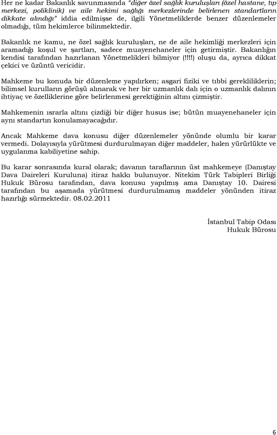 Bakanlık ne kamu, ne özel sağlık kuruluşları, ne de aile hekimliği merkezleri için aramadığı koşul ve şartları, sadece muayenehaneler için getirmiştir.