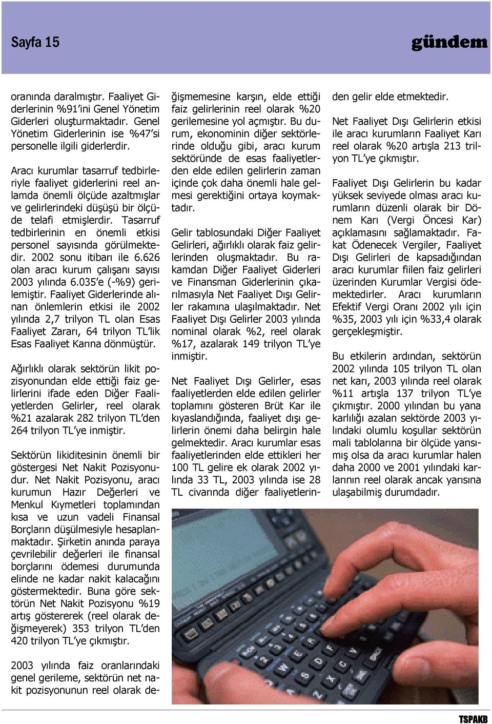 Tasarruf tedbirlerinin en önemli etkisi personel sayısında görülmektedir. 2002 sonu itibarı ile 6.626 olan aracı kurum çalışanı sayısı 2003 yılında 6.035 e (-%9) gerilemiştir.