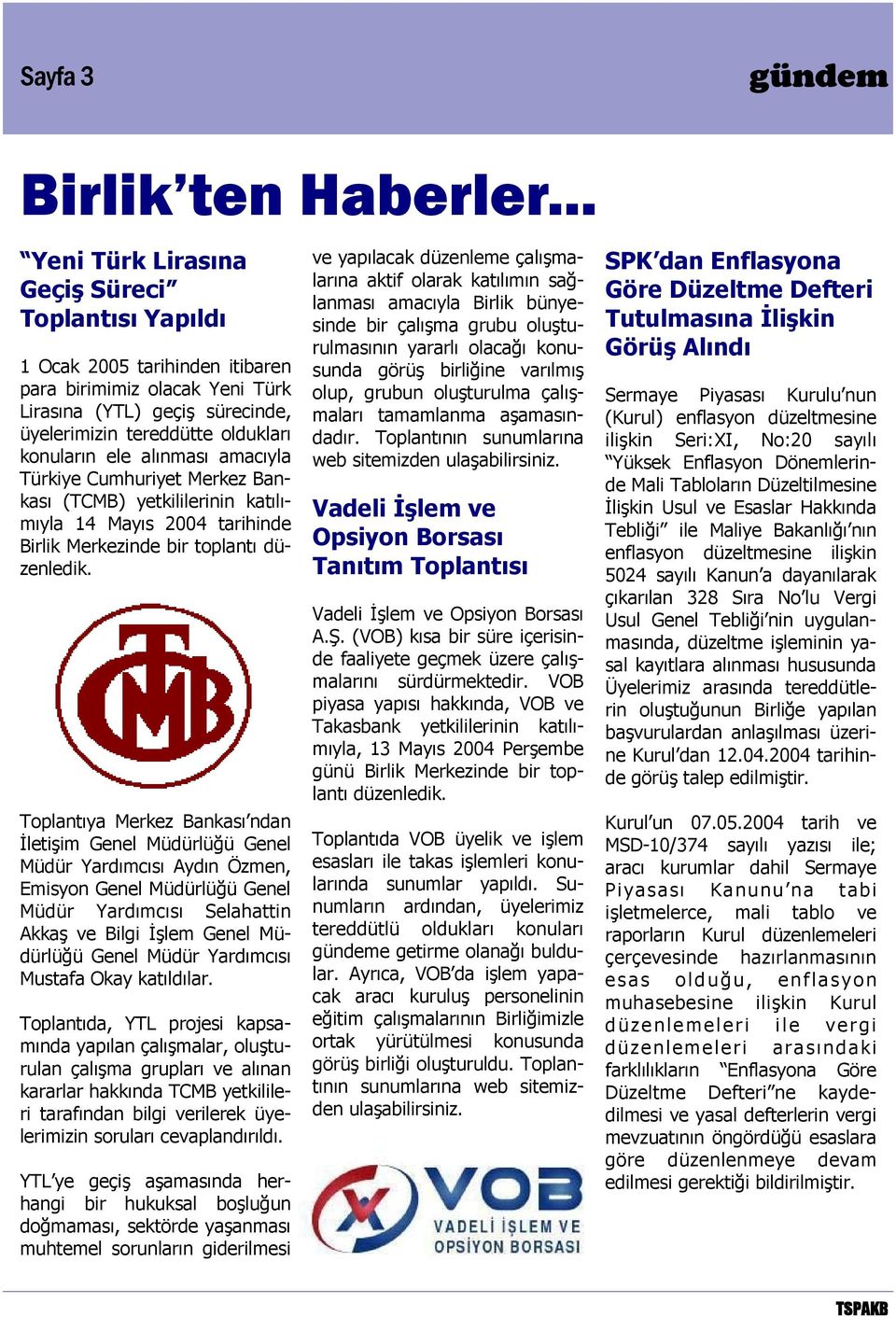 alınması amacıyla Türkiye Cumhuriyet Merkez Bankası (TCMB) yetkililerinin katılımıyla 14 Mayıs 2004 tarihinde Birlik Merkezinde bir toplantı düzenledik.