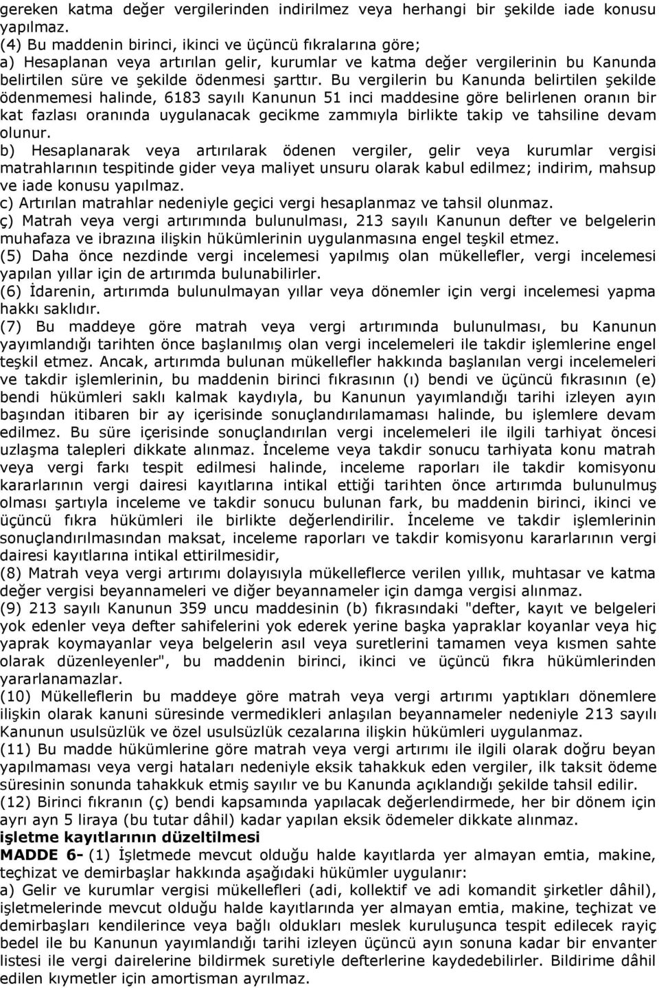 Bu vergilerin bu Kanunda belirtilen şekilde ödenmemesi halinde, 6183 sayılı Kanunun 51 inci maddesine göre belirlenen oranın bir kat fazlası oranında uygulanacak gecikme zammıyla birlikte takip ve