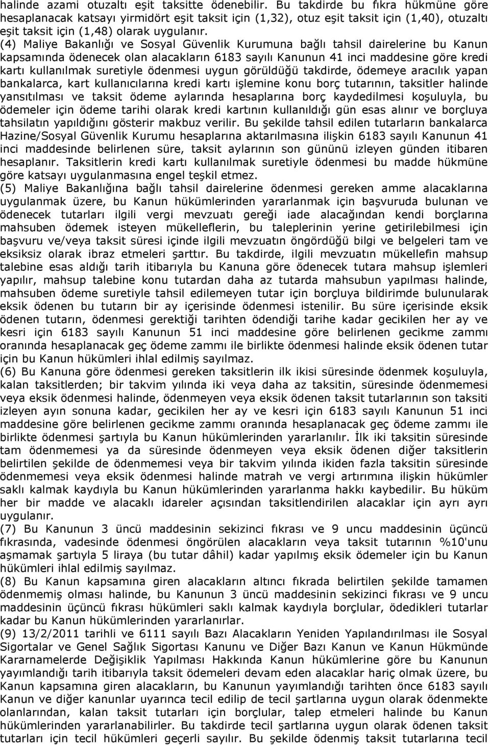 (4) Maliye Bakanlığı ve Sosyal Güvenlik Kurumuna bağlı tahsil dairelerine bu Kanun kapsamında ödenecek olan alacakların 6183 sayılı Kanunun 41 inci maddesine göre kredi kartı kullanılmak suretiyle