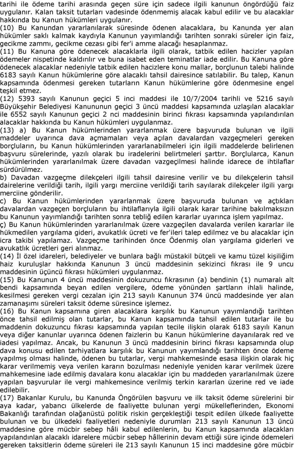 (10) Bu Kanundan yararlanılarak süresinde ödenen alacaklara, bu Kanunda yer alan hükümler saklı kalmak kaydıyla Kanunun yayımlandığı tarihten sonraki süreler için faiz, gecikme zammı, gecikme cezası