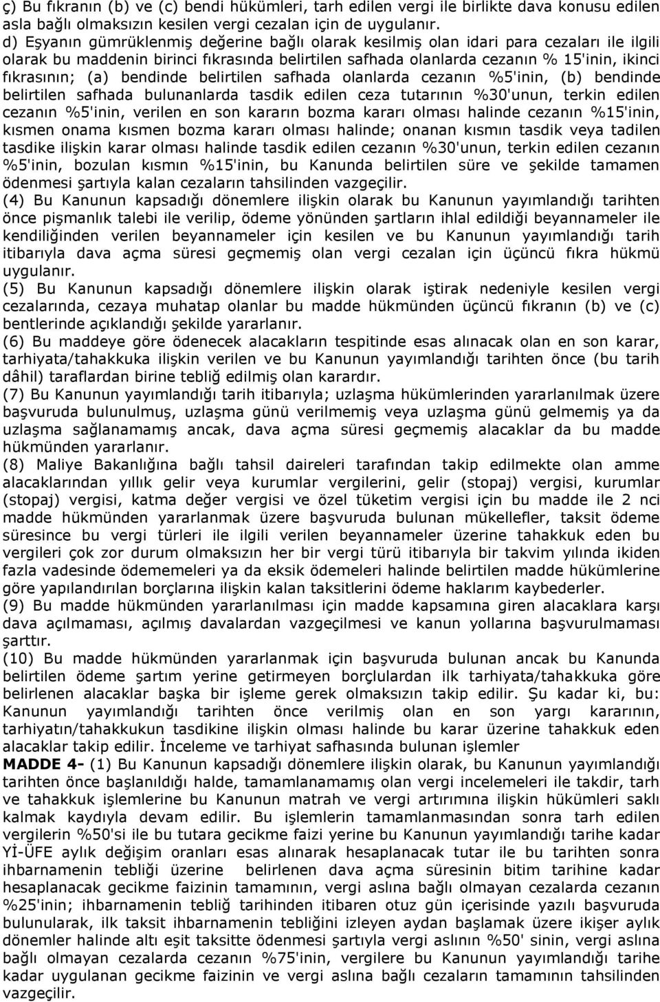 bendinde belirtilen safhada olanlarda cezanın %5'inin, (b) bendinde belirtilen safhada bulunanlarda tasdik edilen ceza tutarının %30'unun, terkin edilen cezanın %5'inin, verilen en son kararın bozma