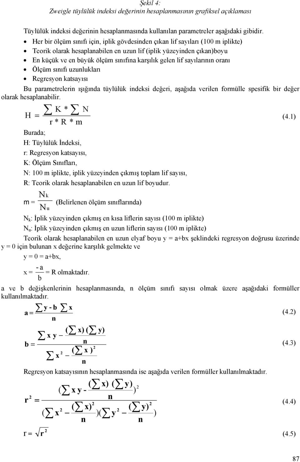 gelen lif sayılarının oranı Ölçüm sınıfı uzunlukları Regresyon katsayısı Bu parametrelerin ışığında tüylülük indeksi değeri, aşağıda verilen formülle spesifik bir değer olarak hesaplanabilir.