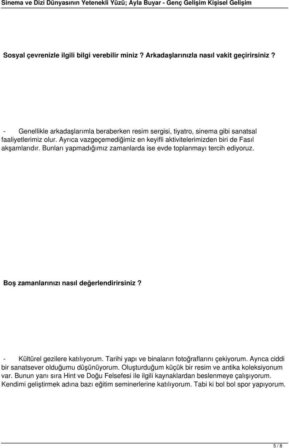 Bunları yapmadığımız zamanlarda ise evde toplanmayı tercih ediyoruz. Boş zamanlarınızı nasıl değerlendirirsiniz? - Kültürel gezilere katılıyorum.