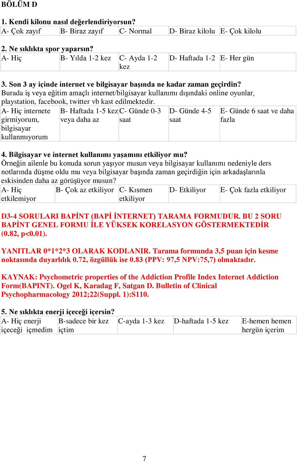 Burada iş veya eğitim amaçlı internet/bilgisayar kullanımı dışındaki online oyunlar, playstation, facebook, twitter vb kast edilmektedir.