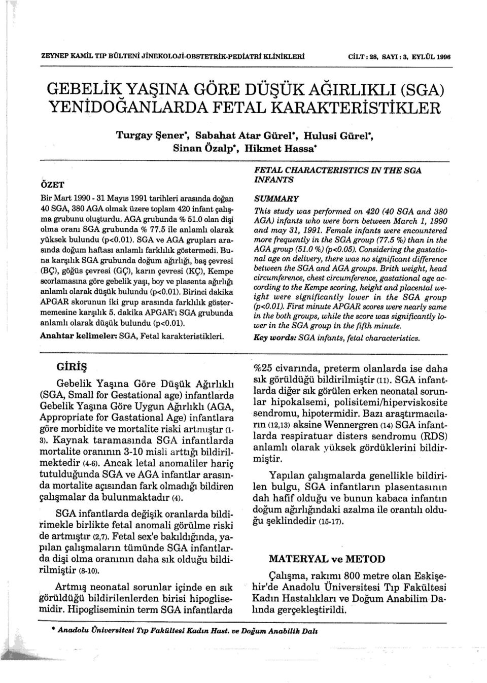 AGA grubunda % 51.0 olan dişi olma oranı SGA grubunda% 77.5 ile anlamlı olarak yüksek bulundu (p<0.01). SGA ve AGA grupları arasında doğum haftası anlamlı farklılık göstermedi.