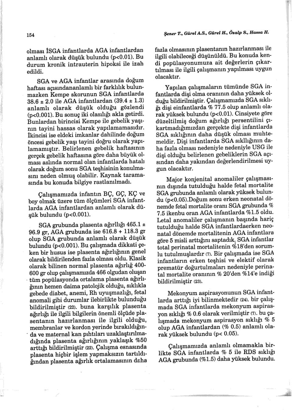 3) anlamlı olarak düşük olduğu gözlendi (p<0.001). Bu sonuç iki olasılığı akla getirdi. Bunlardan birincisi Kempe ile gebelik yaşının tayini hassas olarak yapılamamasıdır.