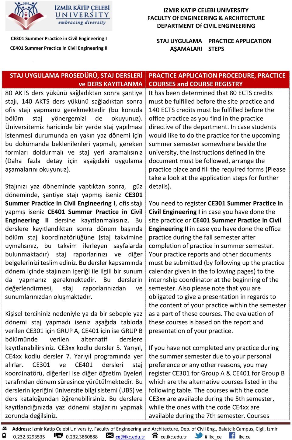 Üniversitemiz haricinde bir yerde staj yapılması istenmesi durumunda en yakın yaz dönemi için bu dokümanda beklenilenleri yapmalı, gereken formları doldurmalı ve staj yeri aramalısınız (Daha fazla