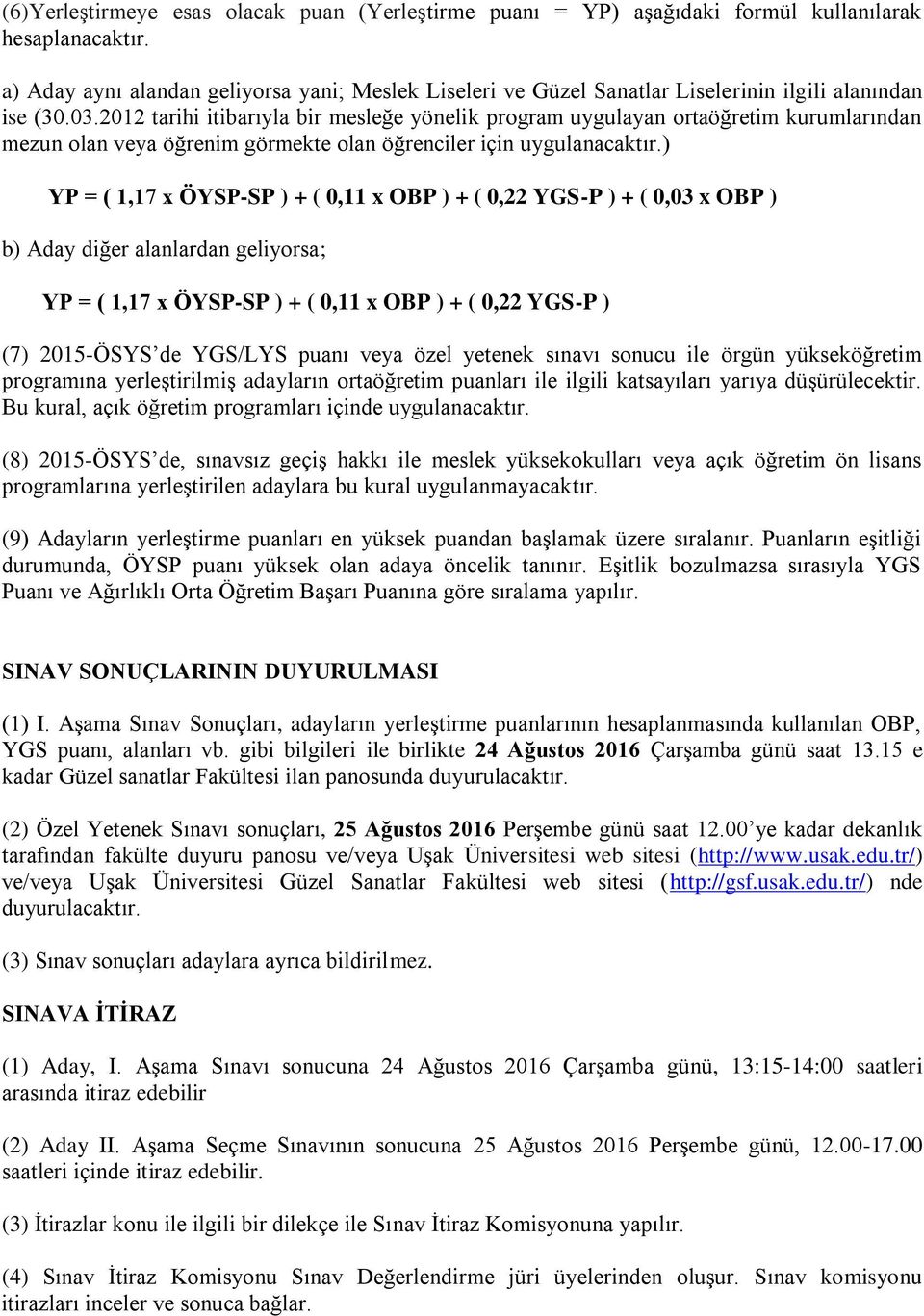 2012 tarihi itibarıyla bir mesleğe yönelik program uygulayan ortaöğretim kurumlarından mezun olan veya öğrenim görmekte olan öğrenciler için uygulanacaktır.