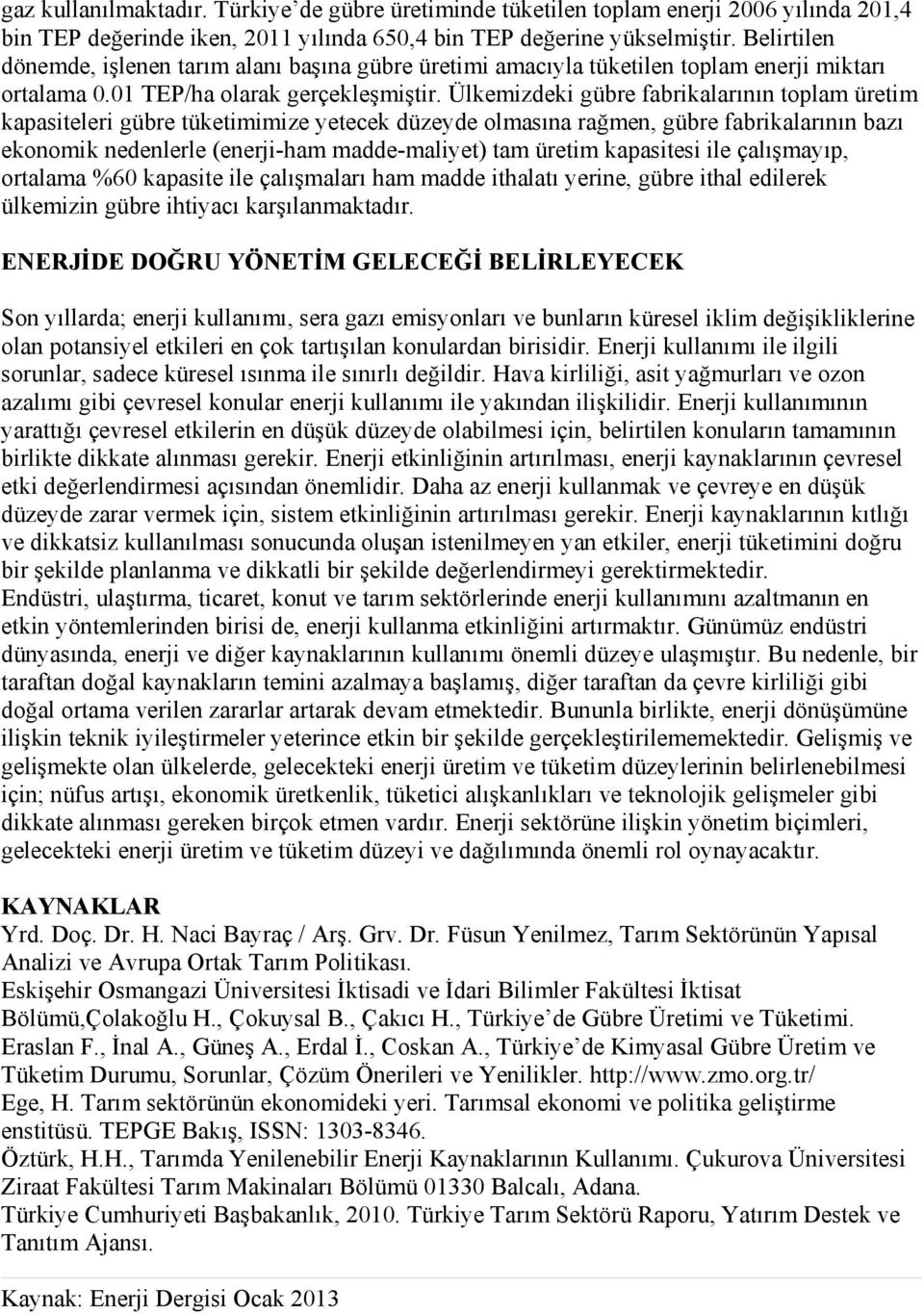 Ülkemizdeki gübre fabrikalarının toplam üretim kapasiteleri gübre tüketimimize yetecek düzeyde olmasına rağmen, gübre fabrikalarının bazı ekonomik nedenlerle (enerji-ham madde-maliyet) tam üretim