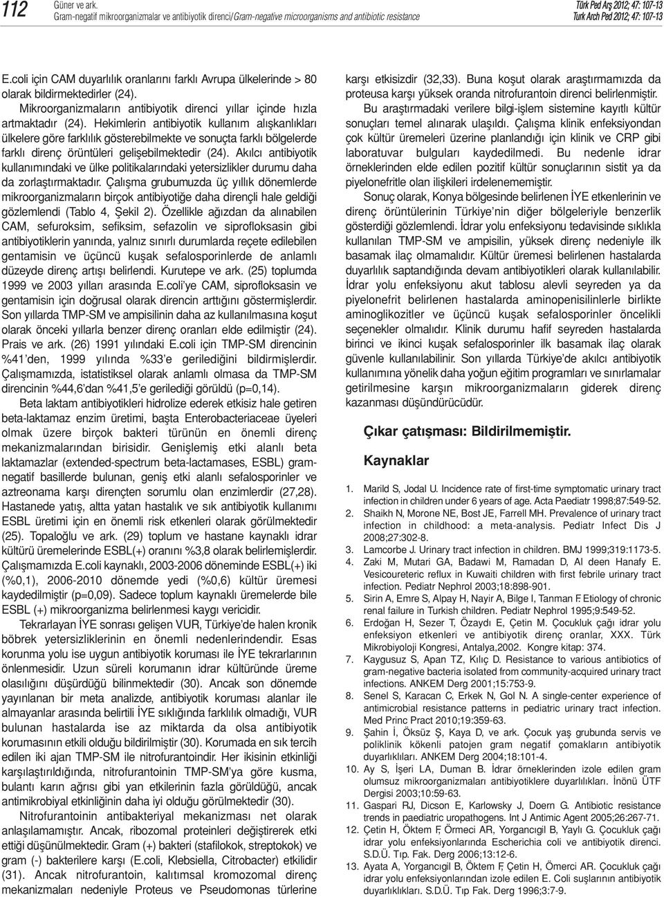 Hekimlerin antibiyotik kullanım alışkanlıkları ülkelere göre farklılık gösterebilmekte ve sonuçta farklı bölgelerde farklı direnç örüntüleri gelişebilmektedir (24).