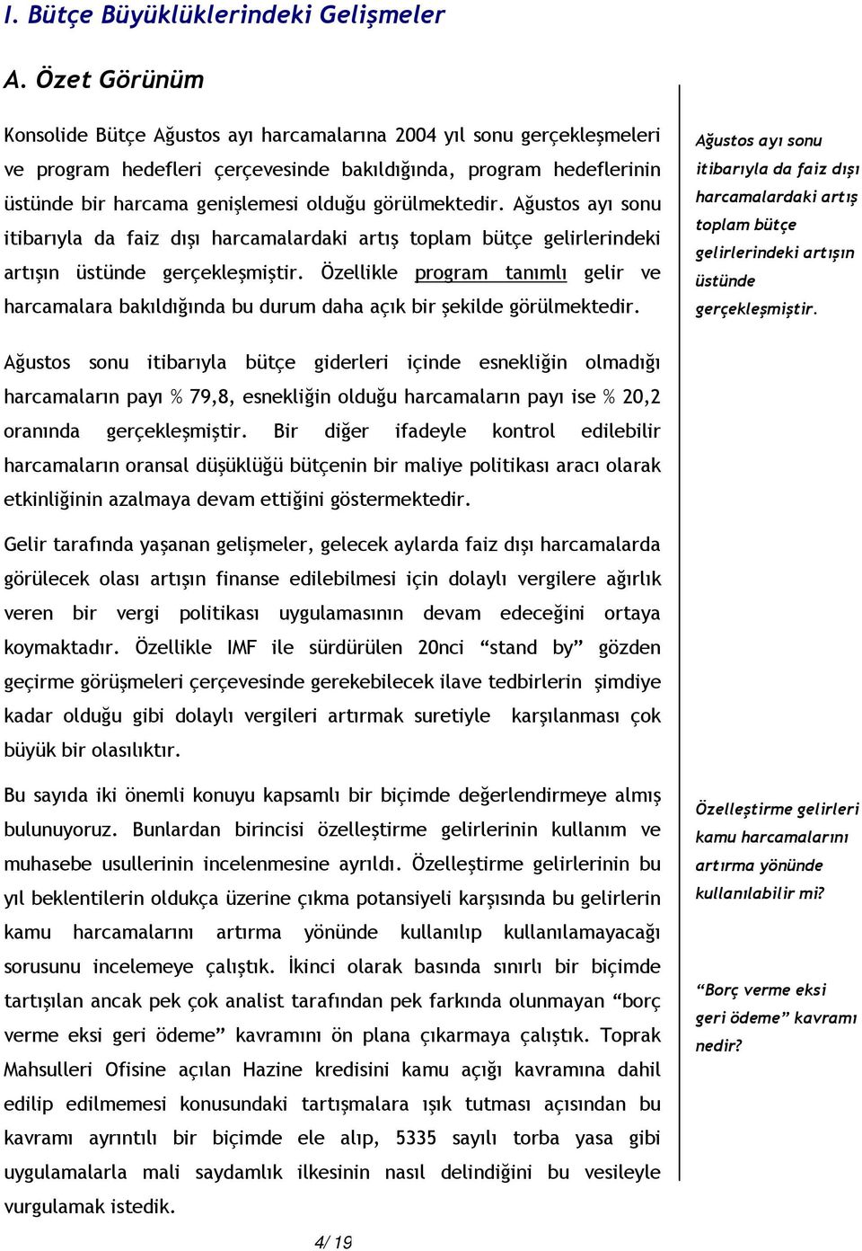 görülmektedir. Ağustos ayı sonu itibarıyla da faiz dışı harcamalardaki artış toplam bütçe gelirlerindeki artışın üstünde gerçekleşmiştir.