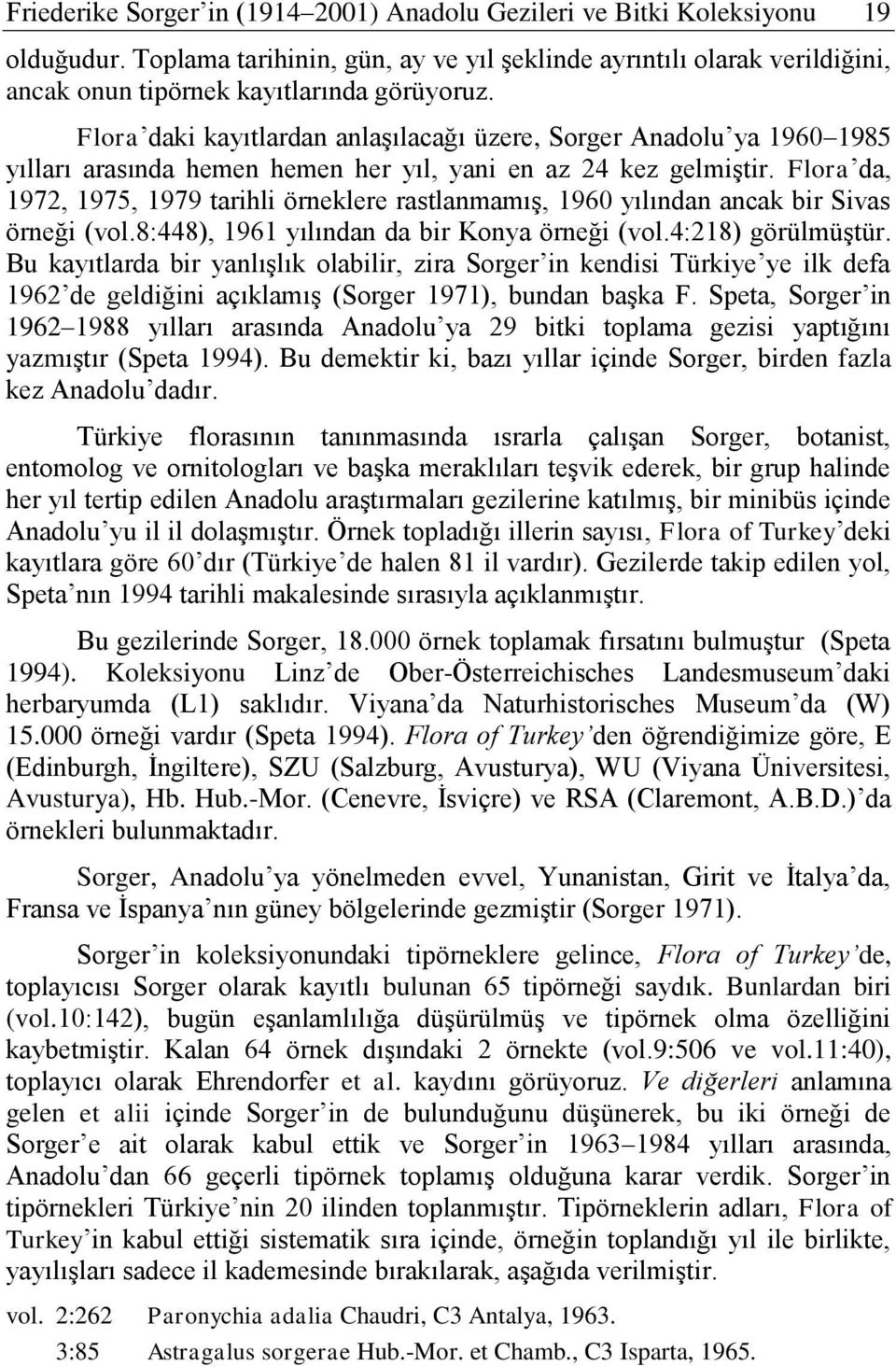 Flora daki kayıtlardan anlaşılacağı üzere, Sorger Anadolu ya 1960 1985 yılları arasında hemen hemen her yıl, yani en az 24 kez gelmiştir.