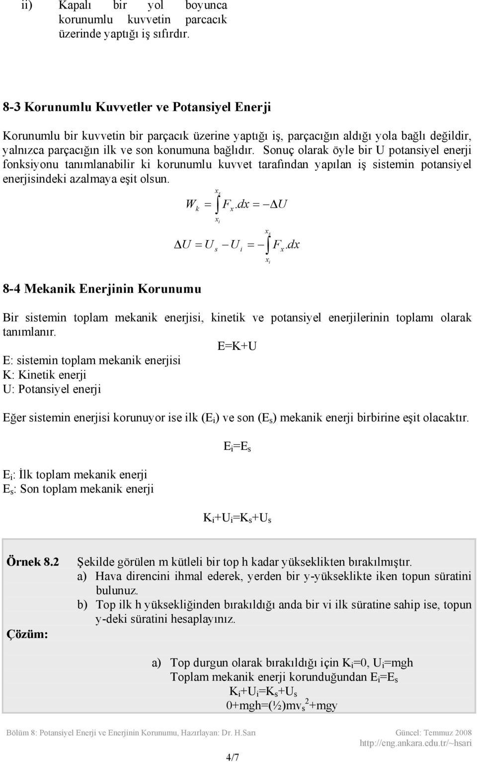 Sonuç olarak öle bir U potansiel enerji fonksionu tanımlanabilir ki korunumlu kuvvet tarafından apılan iş sistemin potansiel enerjisindeki azalmaa eşit olsun. W 8-4 Mekanik Enerjinin Korunumu k s = F.
