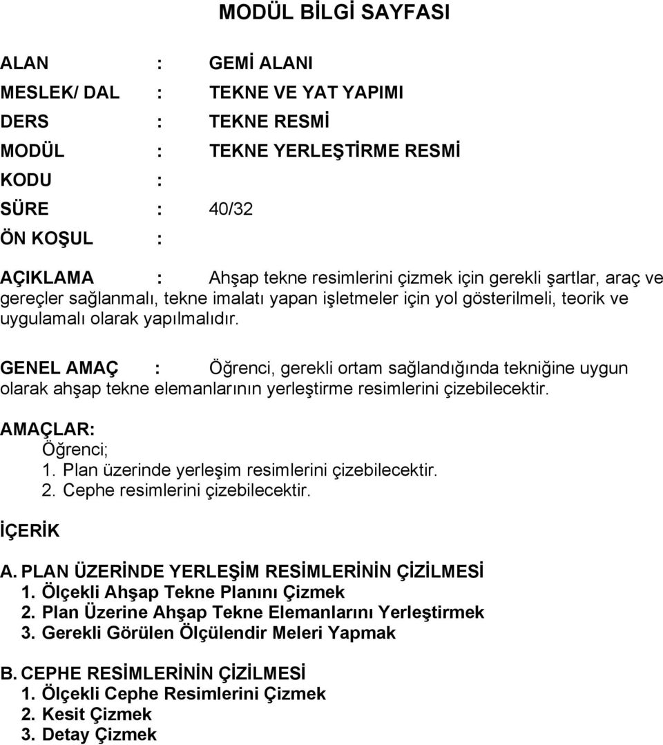 GENEL AMAÇ : Öğrenci, gerekli ortam sağlandığında tekniğine uygun olarak ahşap tekne elemanlarının yerleştirme resimlerini çizebilecektir. AMAÇLAR: Öğrenci; 1.