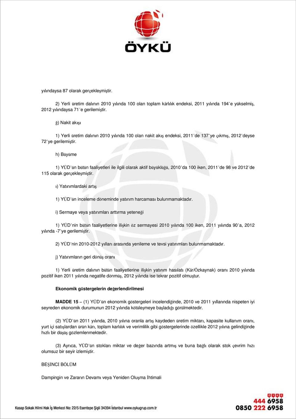 h) Büyüme 1) YÜD ün bütün faaliyetleri ile ilgili olarak aktif büyüklüğü, 2010 da 100 iken, 2011 de 98 ve 2012 de 115 olarak gerçekleşmiştir.