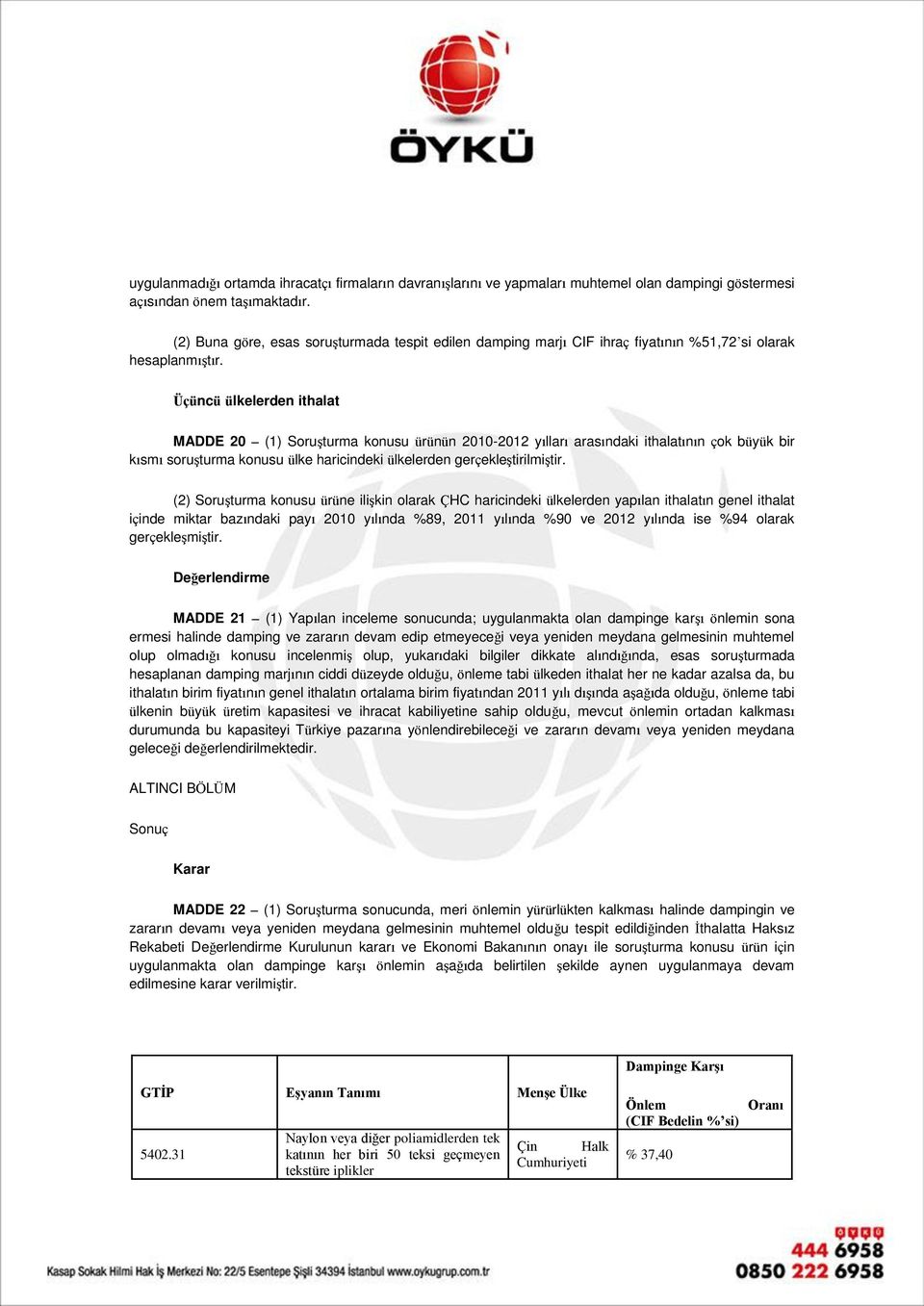 Üçüncü ülkelerden ithalat MADDE 20 (1) Soruşturma konusu ürünün 2010-2012 yılları arasındaki ithalatının çok büyük bir kısmı soruşturma konusu ülke haricindeki ülkelerden gerçekleştirilmiştir.