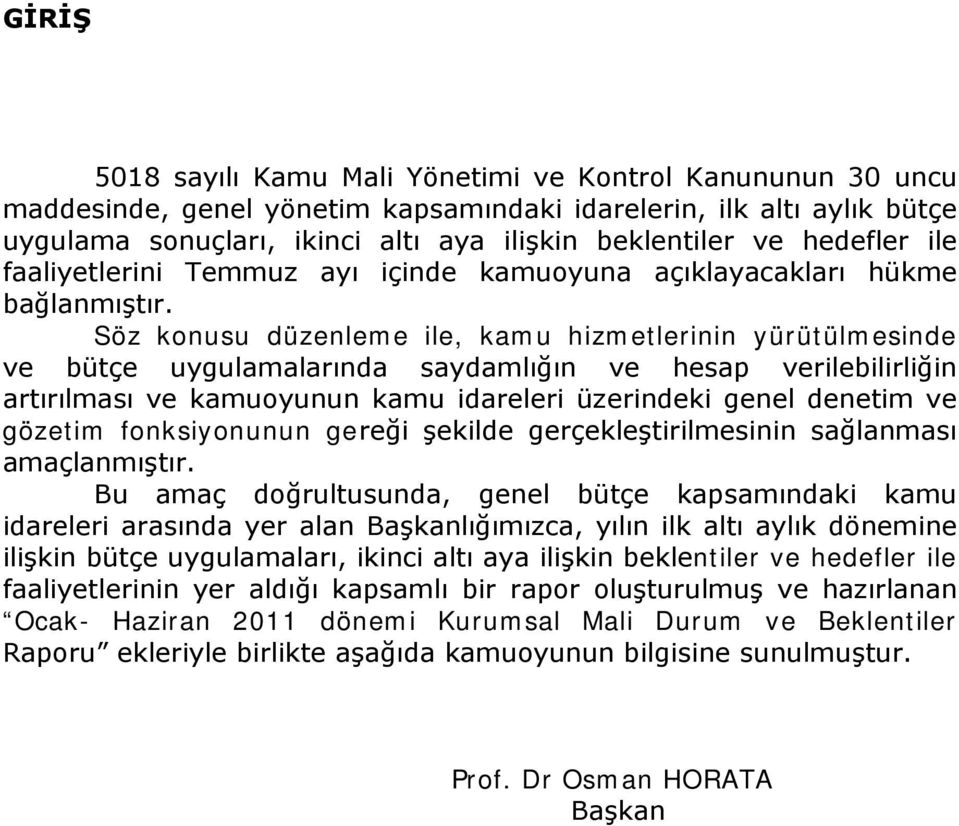 Söz konusu düzenleme ile, kamu hizmetlerinin yürütülmesinde ve bütçe uygulamalarında saydamlığın ve hesap verilebilirliğin artırılması ve kamuoyunun kamu idareleri üzerindeki genel denetim ve gözetim