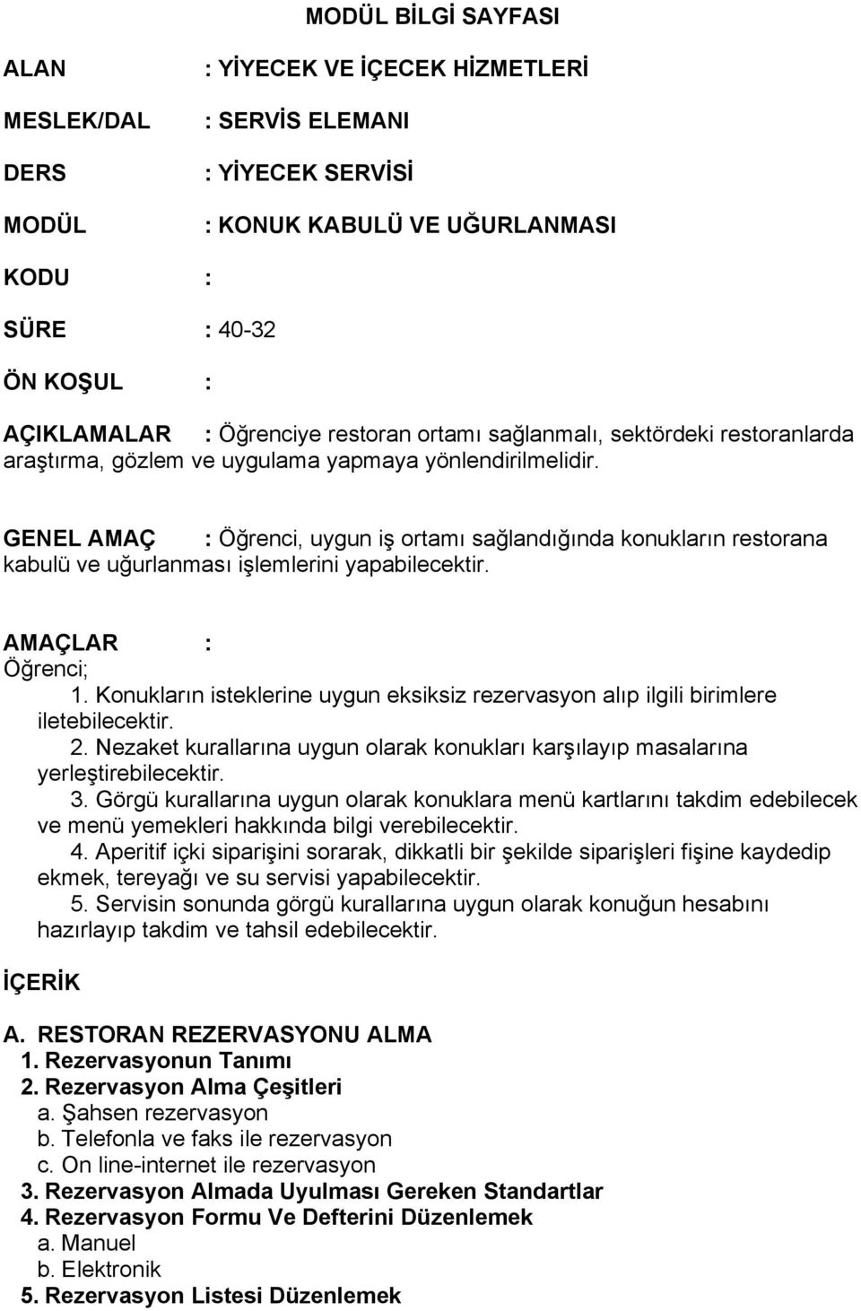 GENEL AMAÇ : Öğrenci, uygun iş ortamı sağlandığında konukların restorana kabulü ve uğurlanması işlemlerini yapabilecektir. AMAÇLAR : Öğrenci; 1.