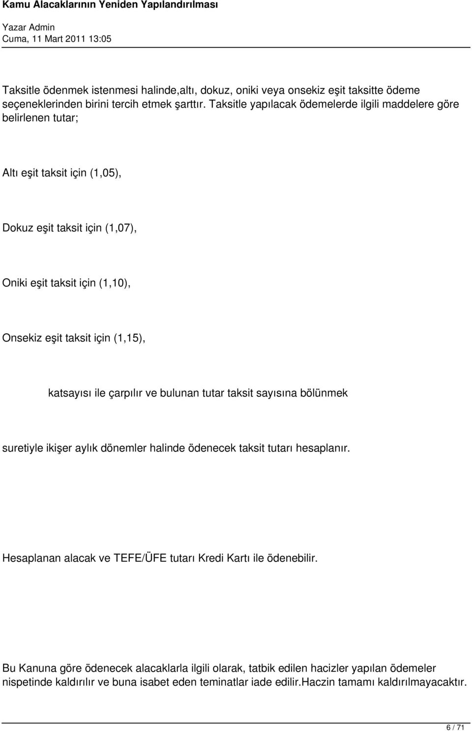 için (1,15), katsayısı ile çarpılır ve bulunan tutar taksit sayısına bölünmek suretiyle ikişer aylık dönemler halinde ödenecek taksit tutarı hesaplanır.