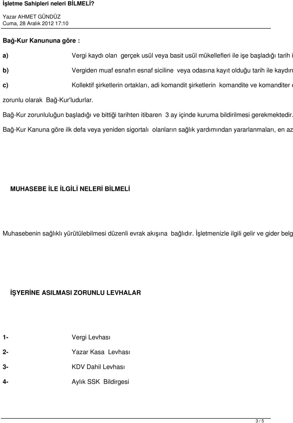 Bağ-Kur zorunluluğun başladığı ve bittiği tarihten itibaren 3 ay içinde kuruma bildirilmesi gerekmektedir.