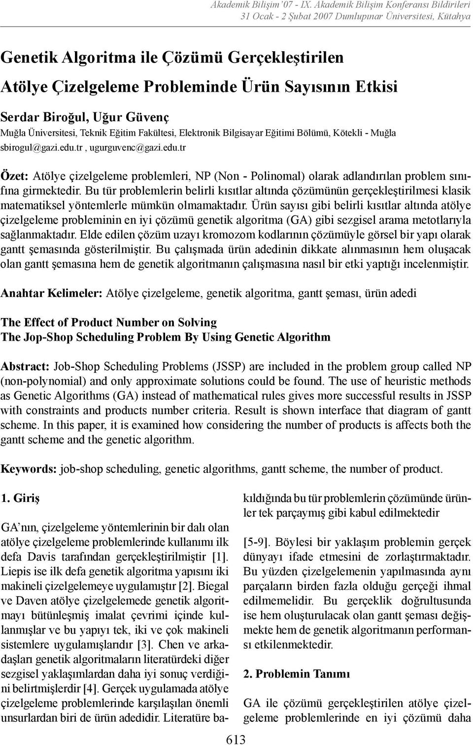 Bu tür problemlerin belirli kısıtlar altında çözümünün gerçekleştirilmesi klasik matematiksel yöntemlerle mümkün olmamaktadır.