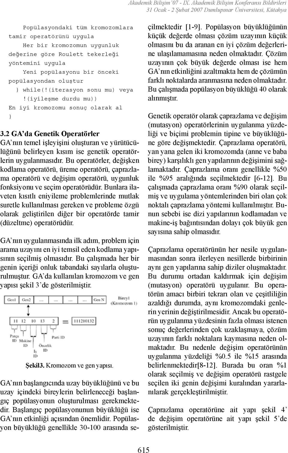 2 GA da Genetik Operatörler GA nın temel işleyişini oluşturan ve yürütücülüğünü belirleyen kısım ise genetik operatörlerin uygulanmasıdır.